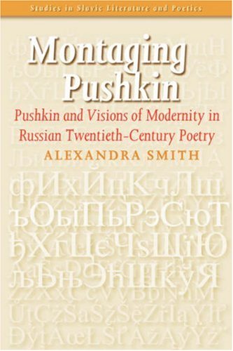 Montaging Pushkin Pushkin And Visions Of Modernity In Russian Twentiethcentury Poetry Studies In Slavic Literature And Poetics 46 Studies In Slavic Literature Poetics Alexandra Smith