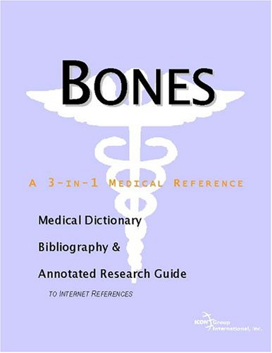 Bones A Medical Dictionary Bibliography And Annotated Research Guide To Internet References Icon Health Publications
