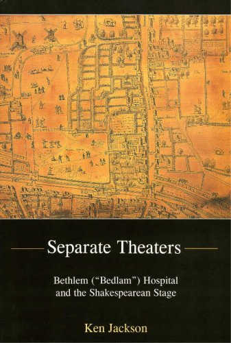 Separate Theaters Bethlem Bedlam Hospital And The Shakespearean Stage Kenneth S Jackson