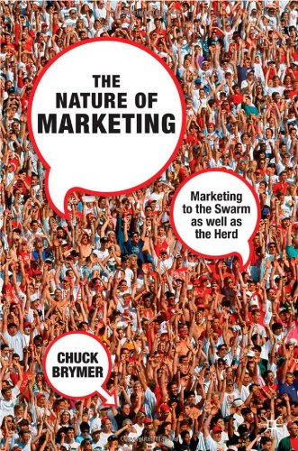 The Nature Of Marketing Marketing To The Swarm As Well As The Herd Chuck Brymer