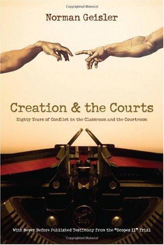 Creation And The Courts Eighty Years Of Conflict In The Classroom And The Courtroom Norman L Geisler