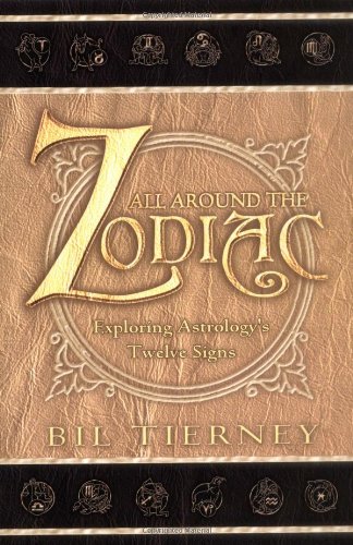 All Around The Zodiac Exploring Astrologys Twelve Signs Bil Tierney