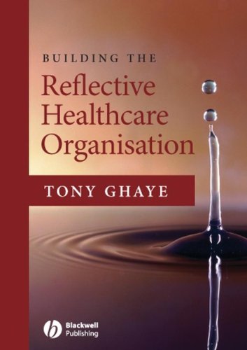 Building the Reflective Healthcare Organisation 1st Edition by Tony Ghaye ISBN 9781405105897