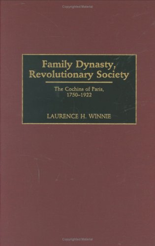 Family Dynasty Revolutionary Society The Cochins Of Paris 17501922 Contributions To The Study Of World History Laurence H Winnie