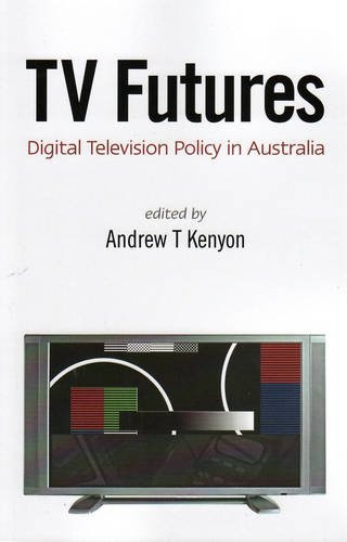Tv Futures Digital Television Policy In Australia Andrew T Kenyon Ed