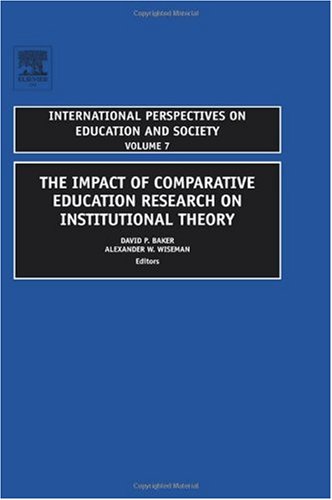 The Impact Of Comparative Education Research On Institutional Theory Volume 7 International Perspectives On Education And Society 1st Edition David P Baker