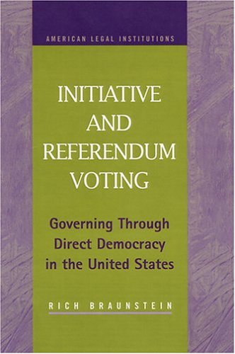 Initiative And Referendum Voting Governing Through Direct Democracy In The United States American Legal Institutions Richard Braunstein