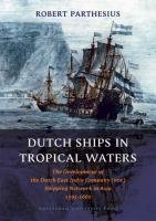 Dutch Ships In Tropical Waters The Development Of The Dutch East India Company Voc Shipping Network In Asia 15951660 Amsterdamse Gouden Eeuw Reeks Robert Parthesius