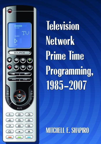 Television Network Prime Time Programming 1985 2007 1st Edition by Mitchell E Shapiro ISBN 0786438126 9780786438129
