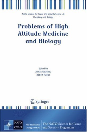 Problems Of High Altitude Medicine And Biology Nato Science For Peace And Security Series Nato Science For Peace And Security Series A Chemistry And Biology 1st Edition Almaz Aldashev
