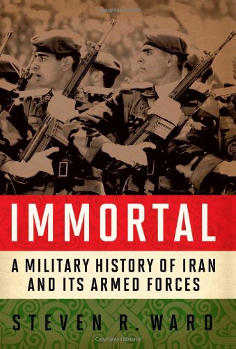 Immortal A Military History Of Iran And Its Armed Forces Steven R Ward