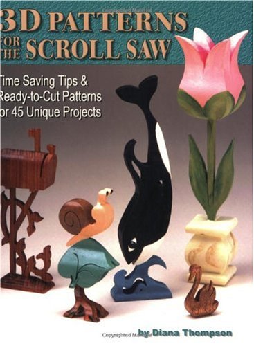3d Patterns For The Scroll Saw Time Saving Tips Readytocut Patterns For 45 Unique Projects Diana Thompson