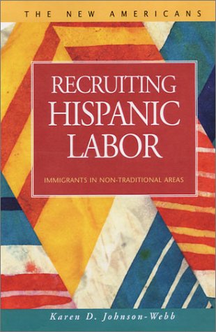 Recruiting Hispanic Labor Immigrants In Nontraditional Areas New Americans Lfb Scholarly Publishing Llc Karen D Johnsonwebb