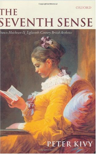 The Seventh Sense Francis Hutcheson And Eighteenthcentury British Aesthetics 2nd Edition Peter Kivy