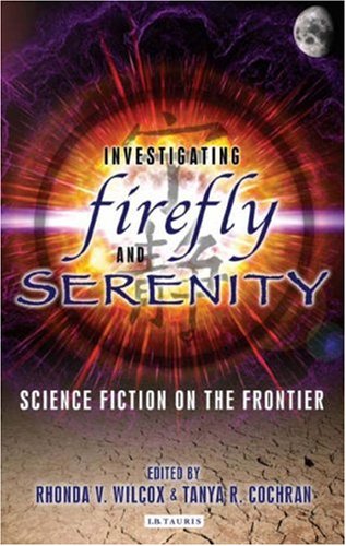Investigating Firefly And Serenity Science Fiction On The Frontier Investigating Cult Tv Rhonda V Wilcox