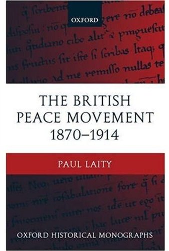 The British Peace Movement 18701914 Oxford Historical Monographs Paul Laity