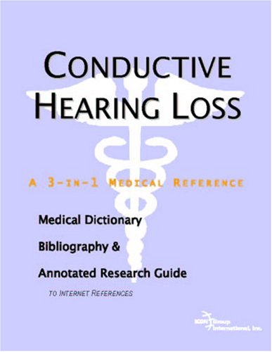 Conductive Hearing Loss A Medical Dictionary Bibliography And Annotated Research Guide To Internet References Icon Health Publications