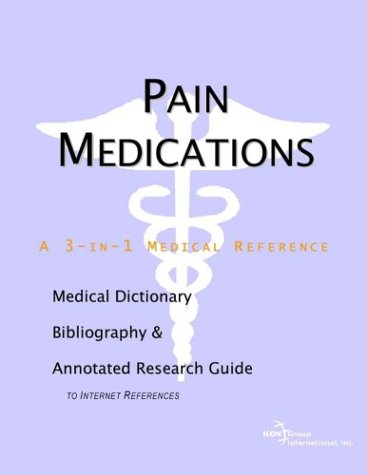Pain Medications A Medical Dictionary Bibliography And Annotated Research Guide To Internet References Icon Health Publications