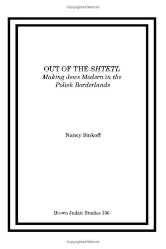 Out Of The Shtetl Making Jews Modern In The Polish Borderlands Brown Judaic Studies 336 Nancy Sinkoff