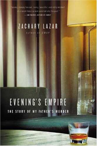 Evenings Empire The Story Of My Fathers Murder 1st Edition Zachary Lazar