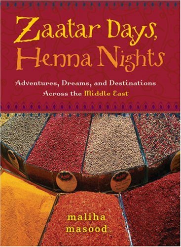 Zaatar Days Henna Nights Adventures Dreams And Destinations Across The Middle East Maliha Masood