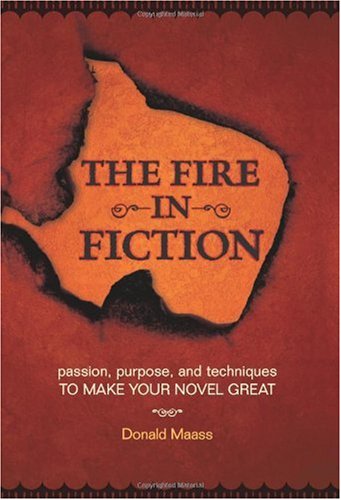 The Fire In Fiction Passion Purpose And Techniques To Make Your Novel Great Donald Maass