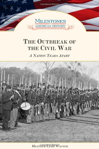 The Outbreak Of The Civil War A Nation Tears Apart Milestones In American History 1st Edition Heather Lehr Wagner