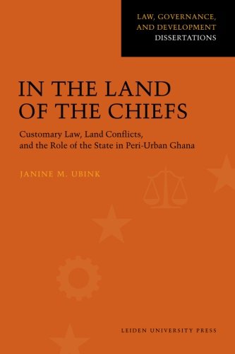 In The Land Of The Chiefs Customary Law Land Conflicts And The Role Of The State In Periurban Ghana Law Governance And Development Dissertations Janine M Ubink