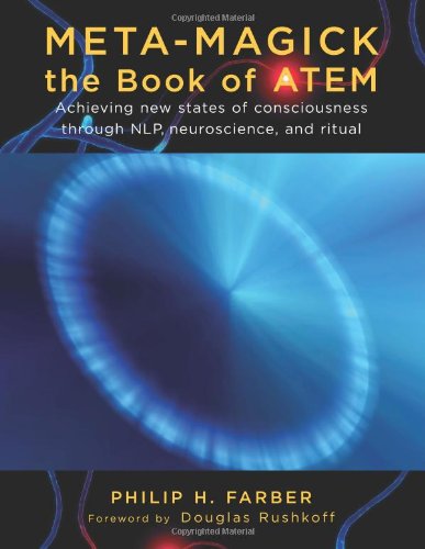 Metamagick The Book Of Atem Achieving New States Of Consciousness Through Nlp Neuroscience And Ritual Philip H Farber