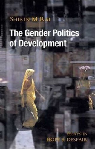 The Gender Politics Of Development Essays In Hope And Despair Shirin M Rai
