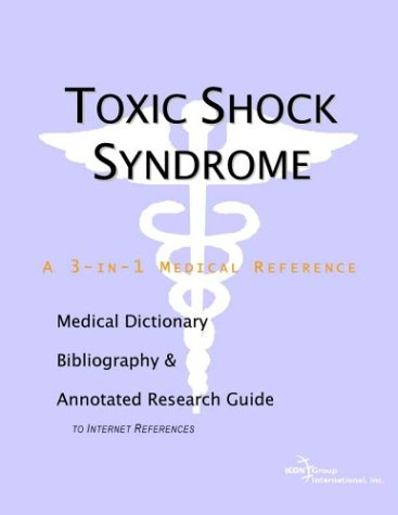 Toxic Shock Syndrome A Medical Dictionary Bibliography And Annotated Research Guide To Internet References Icon Health Publications