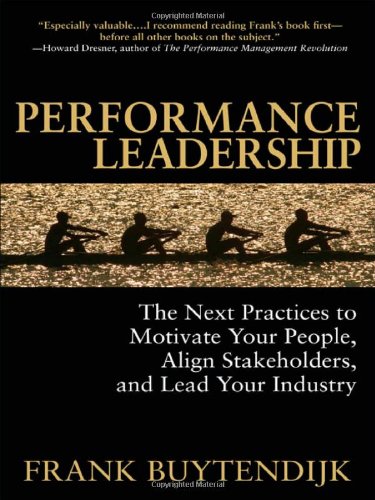 Performance Leadership The Next Practices To Motivate Your People Align Stakeholders And Lead Your Industry 1st Edition Frank Buytendijk