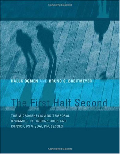 The First Half Second The Microgenesis And Temporal Dynamics Of Unconscious And Conscious Visual Processes 1st Edition Haluk Gmen