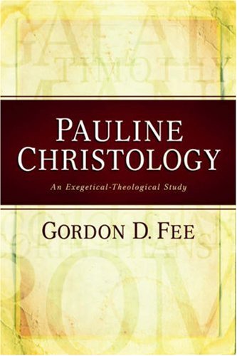 Pauline Christology An Exegeticaltheological Study Gordon D Fee