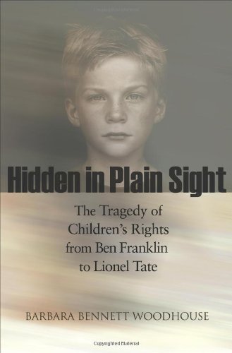 Hidden In Plain Sight The Tragedy Of Childrens Rights From Ben Franklin To Lionel Tate The Public Square Book Series Barbara Bennett Woodhouse
