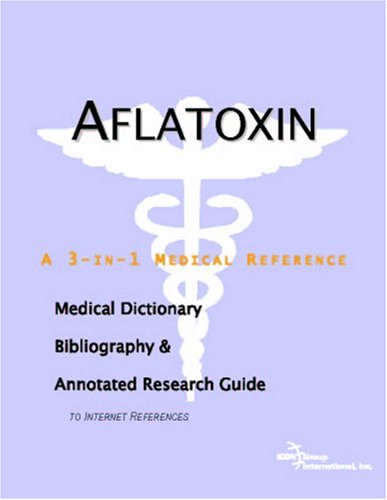 Aflatoxin A Medical Dictionary Bibliography And Annotated Research Guide To Internet References Icon Health Publications
