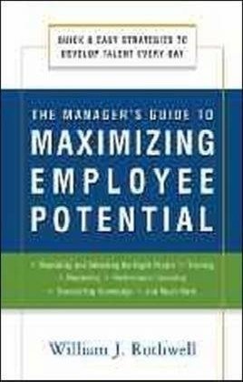 The Managers Guide To Maximizing Employee Potential Quick And Easy Strategies To Develop Talent Every Day William J Rothwell