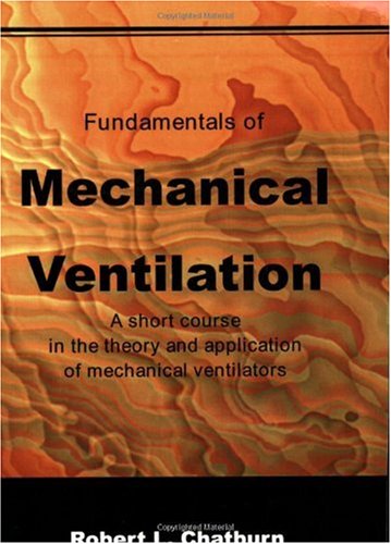 Fundamentals Of Mechanical Ventilation A Short Course On The Theory And Application Of Mechanical Ventilators 1st Edition Robert L Chatburn