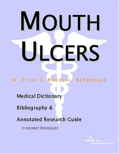 Mouth Ulcers A Medical Dictionary Bibliography And Annotated Research Guide To Internet References Icon Health Publications