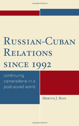 Russiancuban Relations Since 1992 Continuing Camaraderie In A Postsoviet World Mervyn J Bain