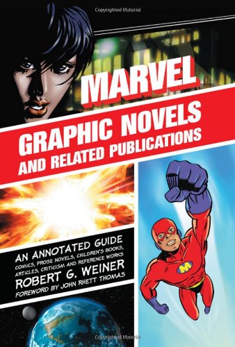 Marvel Graphic Novels And Related Publications An Annotated Guide To Comics Prose Novels Childrens Books Articles Criticism And Reference Works 19652005 Robert G Weiner