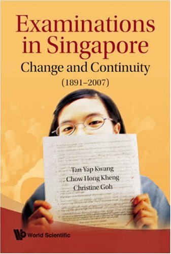 Examinations In Singapore Change And Continuity 18912007 Tan Yap Kwang