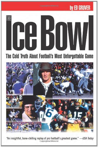 The Ice Bowl The Cold Truth About Footballs Most Unforgettable Game Ed Gruver