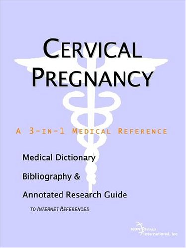 Cervical Pregnancy A Medical Dictionary Bibliography And Annotated Research Guide To Internet References Icon Health Publications