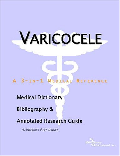 Varicocele A Medical Dictionary Bibliography And Annotated Research Guide To Internet References Icon Health Publications