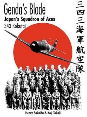 Gendas Blade Japans Squadron Of Aces 343 Kokutai First Henry Sakaida