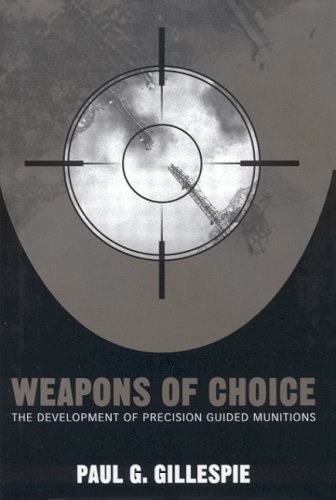 Weapons Of Choice The Development Of Precision Guided Munitions 1st Edition Paul G Gillespie