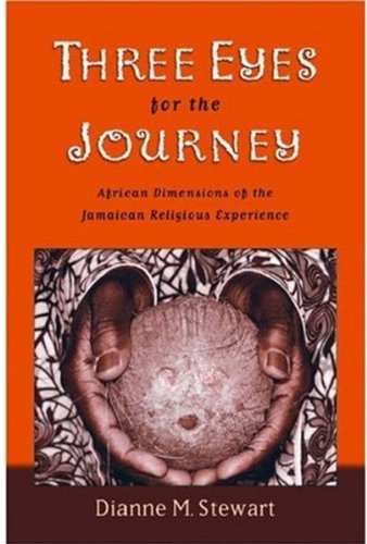Three Eyes For The Journey African Dimensions Of The Jamaican Religious Experience Dianne M Stewart