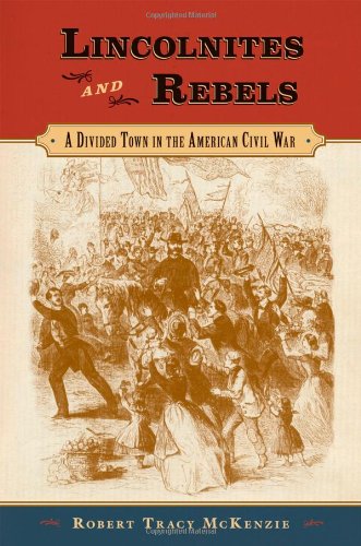 Lincolnites And Rebels A Divided Town In The American Civil War 1st Edition Robert Tracy Mckenzie