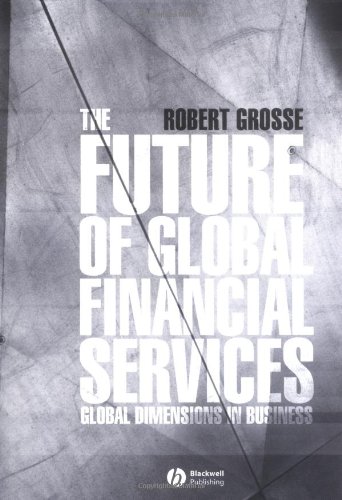 The Future Of Global Financial Services Blackwell Global Dimensions Of Business Series 1st Edition Robert E Grosse